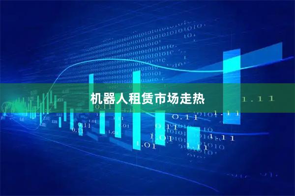 机器人租赁市场走热